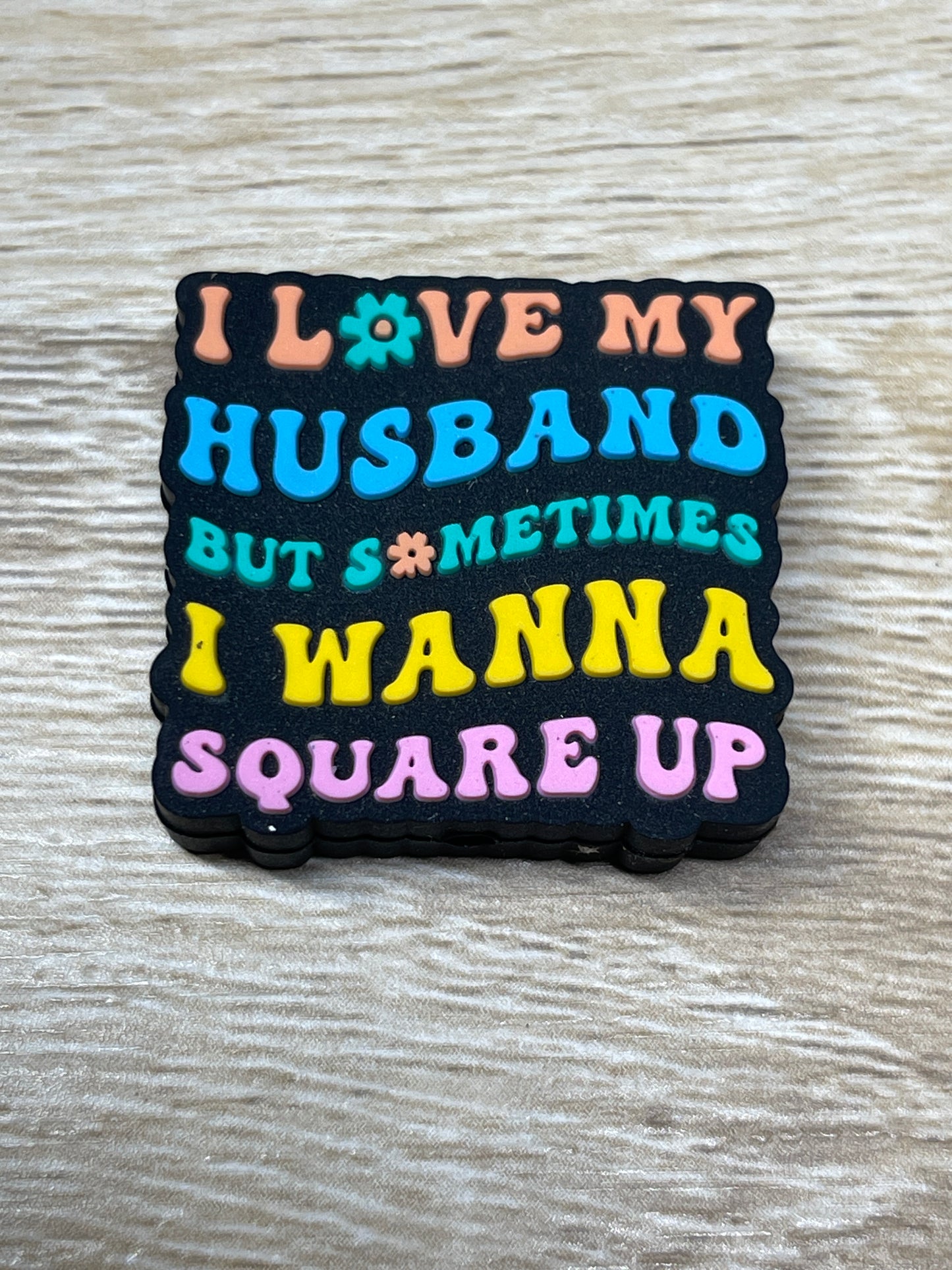 I Love My Husband But Sometimes I Wanna Square Up - Silicone Focal -Exclusive to RD Creations