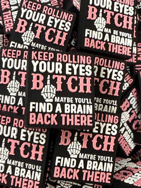Keep Rolling Your Eyes Bitch Maybe You’ll Find a Brain Back There - Exclusive to RD Creations