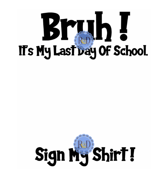 Bruh It's the Last Day of School Sign My Shirt- PNG Digital Download